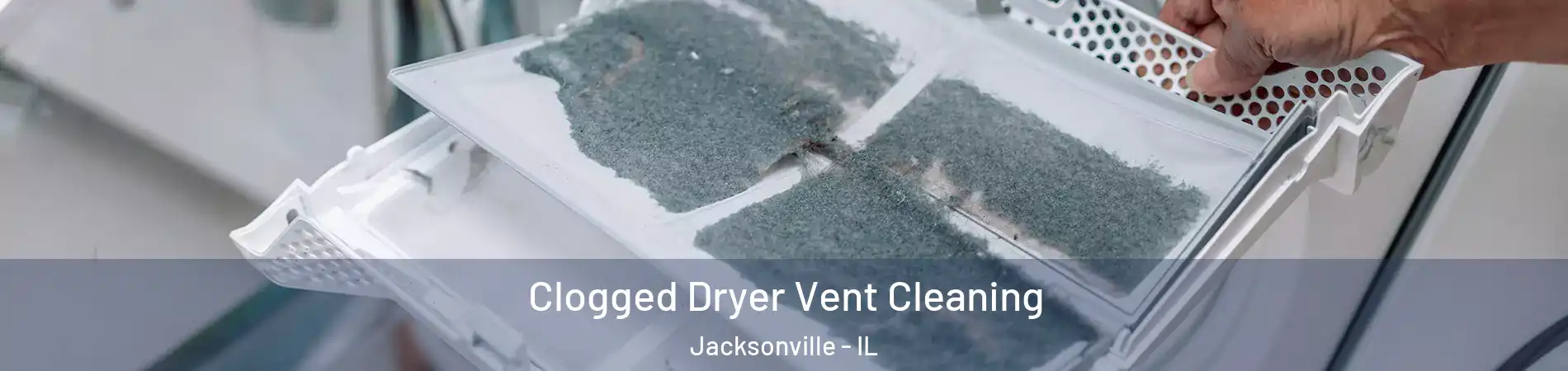  Clogged Dryer Vent Cleaning Jacksonville - IL