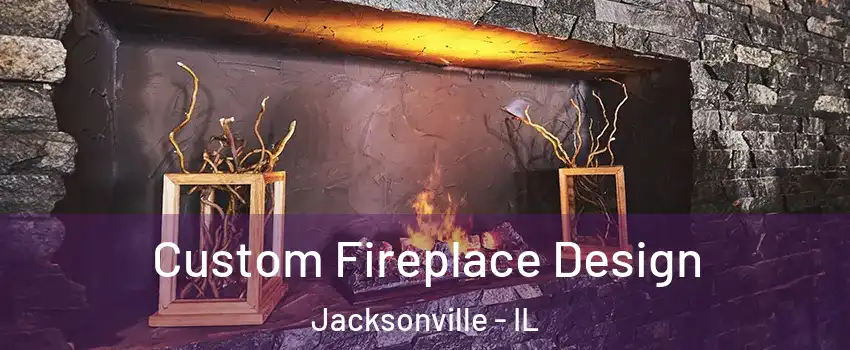 Custom Fireplace Design Jacksonville - IL