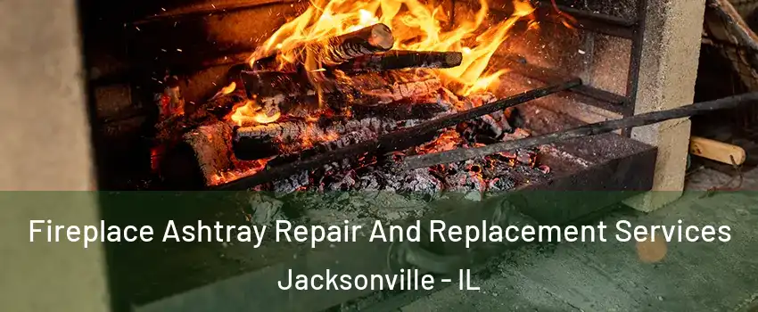  Fireplace Ashtray Repair And Replacement Services Jacksonville - IL