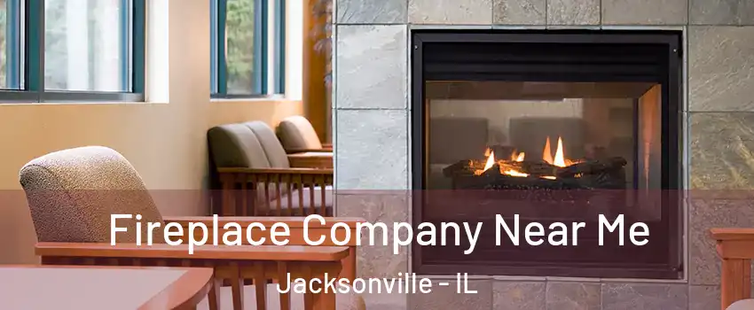  Fireplace Company Near Me Jacksonville - IL