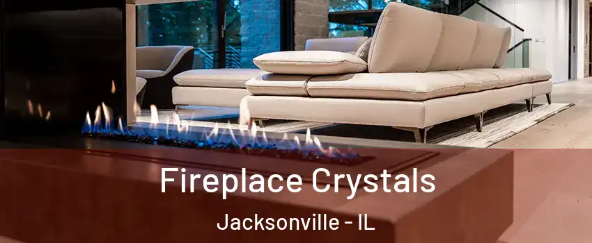  Fireplace Crystals Jacksonville - IL