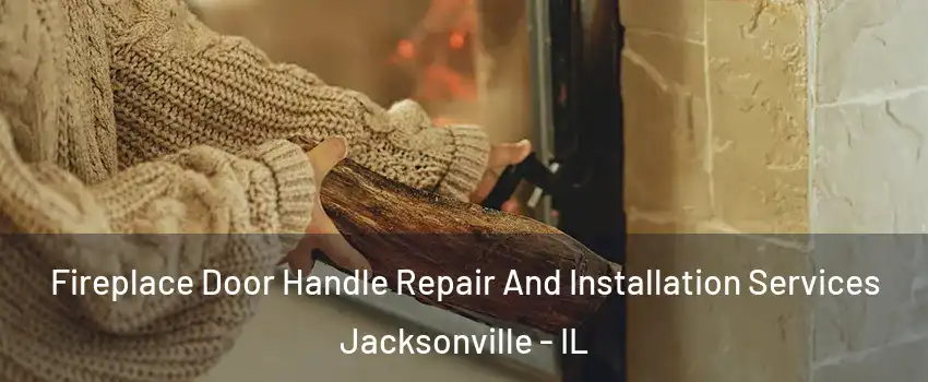  Fireplace Door Handle Repair And Installation Services Jacksonville - IL