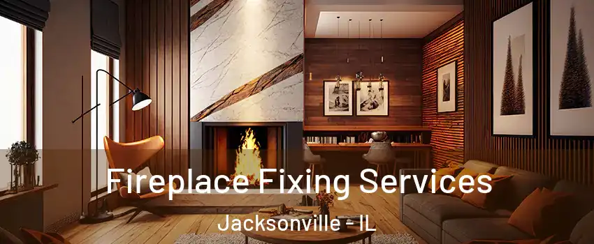  Fireplace Fixing Services Jacksonville - IL