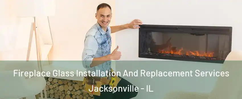  Fireplace Glass Installation And Replacement Services Jacksonville - IL