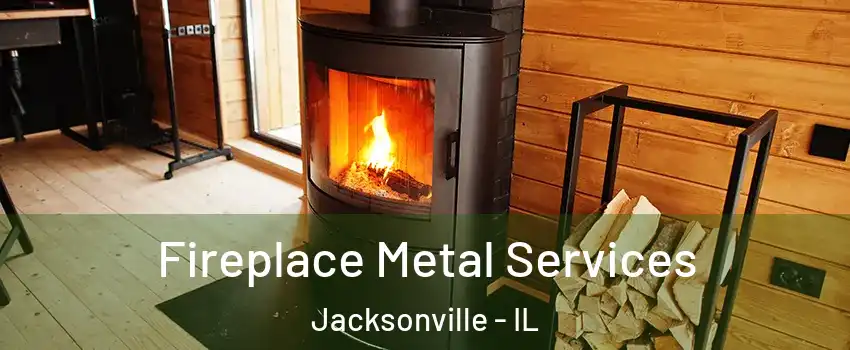  Fireplace Metal Services Jacksonville - IL