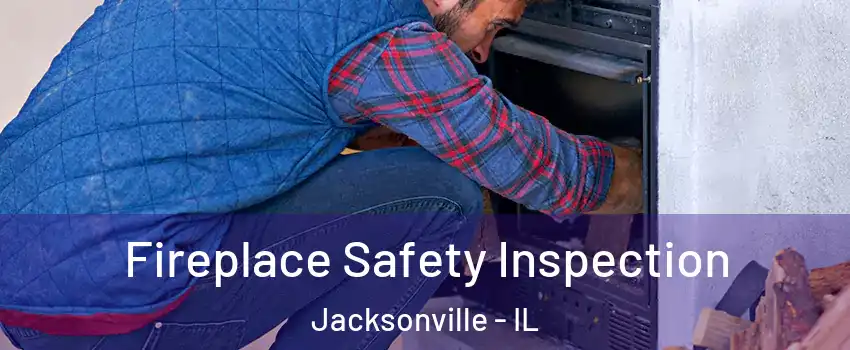  Fireplace Safety Inspection Jacksonville - IL