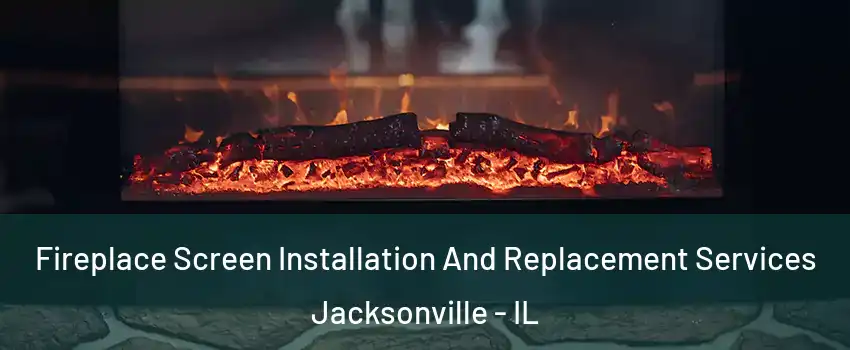  Fireplace Screen Installation And Replacement Services Jacksonville - IL