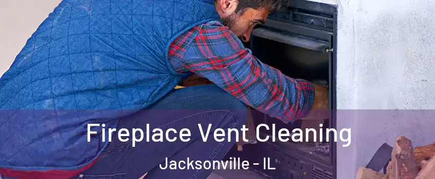  Fireplace Vent Cleaning Jacksonville - IL