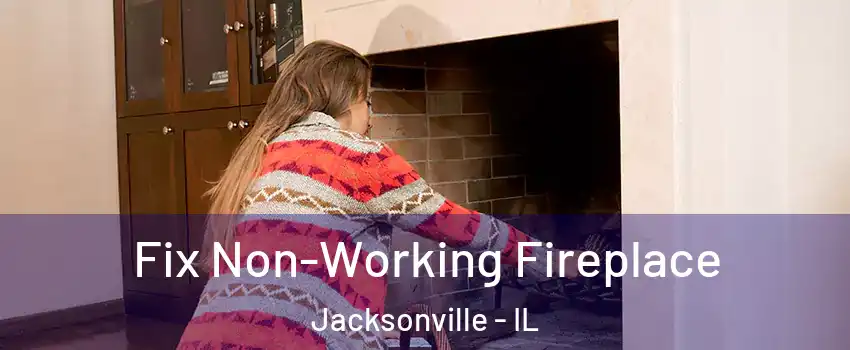  Fix Non-Working Fireplace Jacksonville - IL