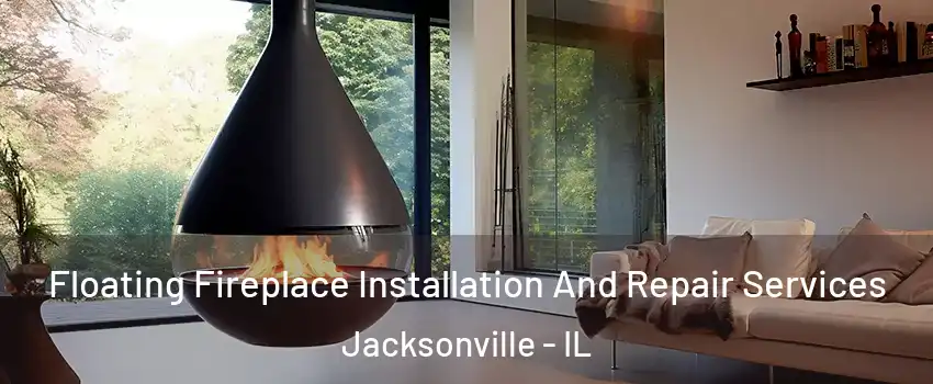  Floating Fireplace Installation And Repair Services Jacksonville - IL