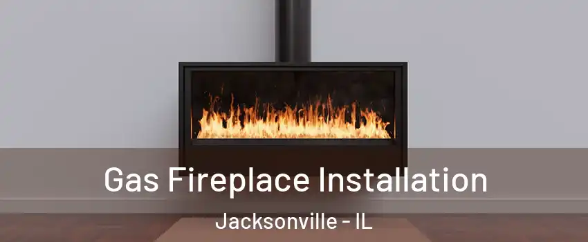  Gas Fireplace Installation Jacksonville - IL
