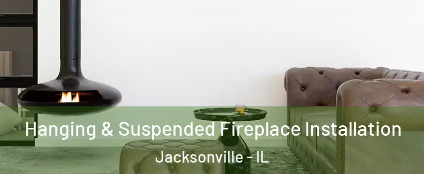  Hanging & Suspended Fireplace Installation Jacksonville - IL