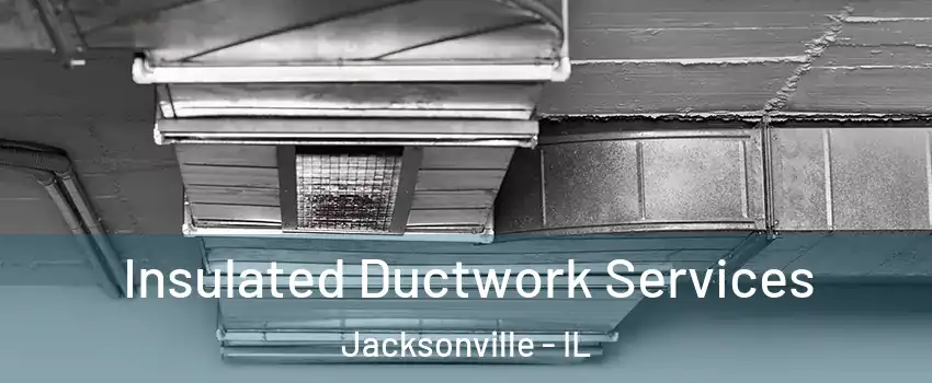  Insulated Ductwork Services Jacksonville - IL