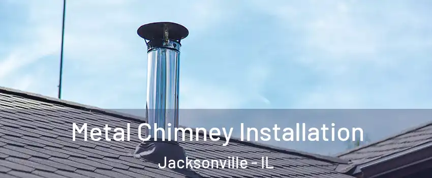  Metal Chimney Installation Jacksonville - IL