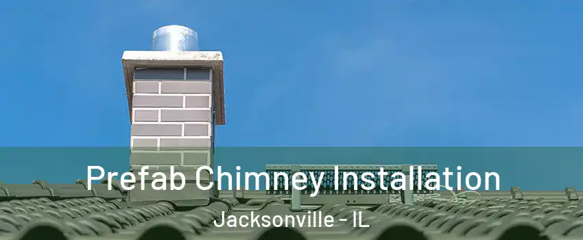  Prefab Chimney Installation Jacksonville - IL