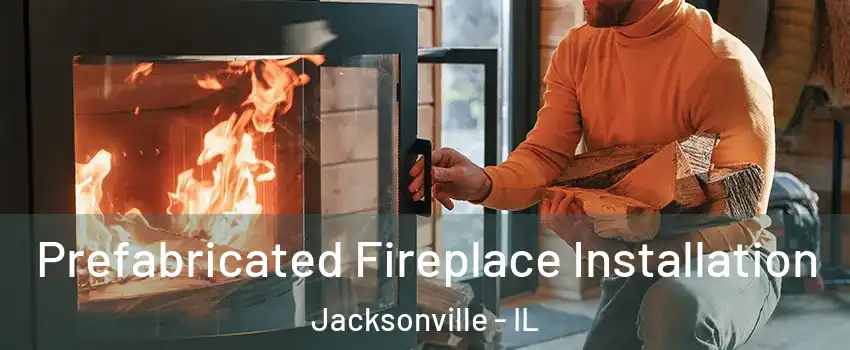  Prefabricated Fireplace Installation Jacksonville - IL