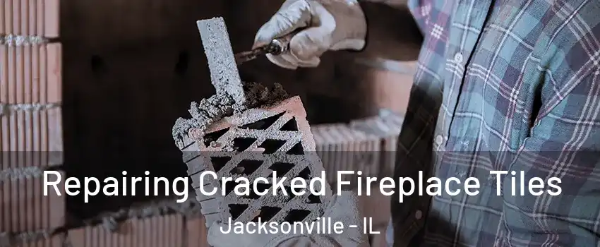  Repairing Cracked Fireplace Tiles Jacksonville - IL