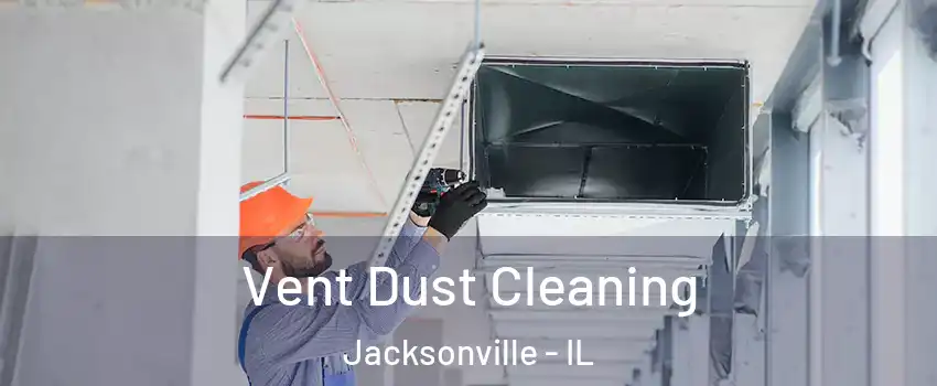  Vent Dust Cleaning Jacksonville - IL