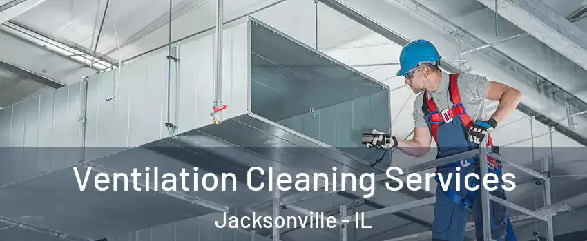  Ventilation Cleaning Services Jacksonville - IL