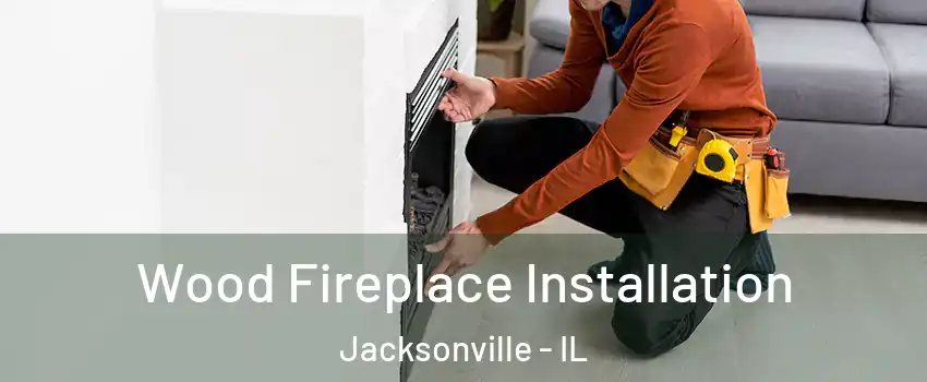  Wood Fireplace Installation Jacksonville - IL