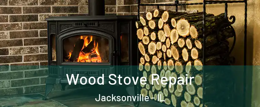  Wood Stove Repair Jacksonville - IL